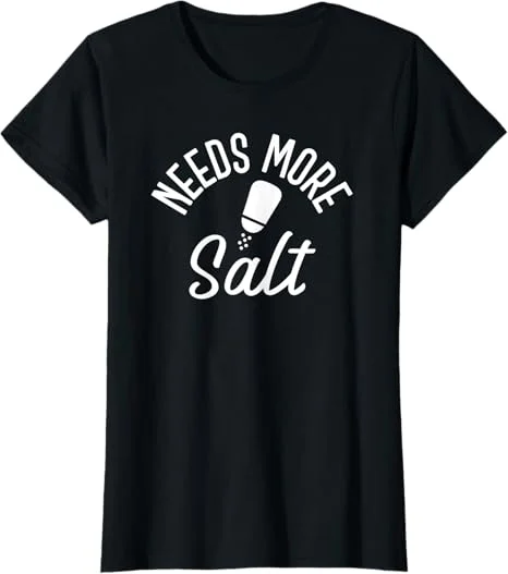 Needs More Salt Funny Shaker Cooking Quote T-Shirt Needs More Salt Funny Shaker Cooking Quote T-Shirt